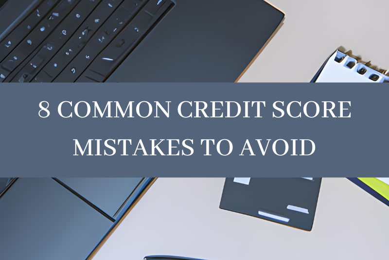 8 common credit score mistakes to avoid